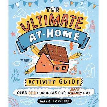 The Ultimate At-Home Activity Guide - by  Mike Lowery (Paperback)