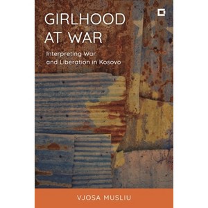 Girlhood at War - (Creative Interventions in Global Politics) by  Vjosa Musliu (Hardcover) - 1 of 1