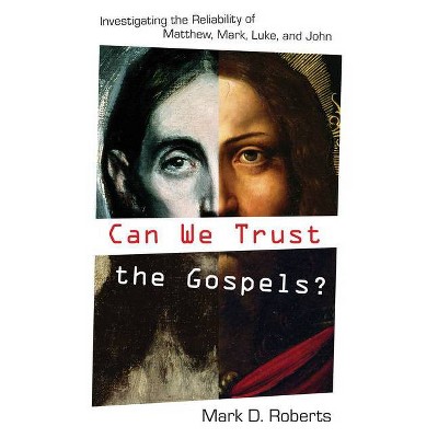 Can We Trust the Gospels? - by  Mark D Roberts (Paperback)