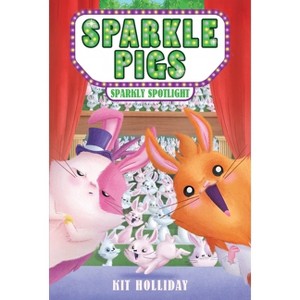 Sparkle Pigs #3: Sparkly Spotlight - by  Kit Holliday (Paperback) - 1 of 1