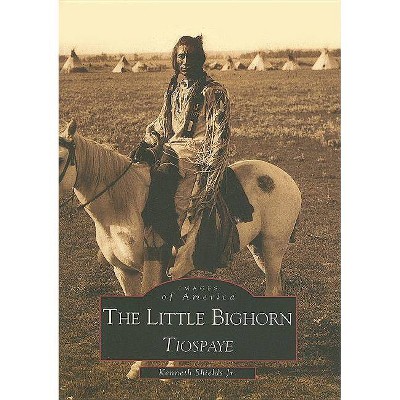 Little Big Horn - (Images of America (Arcadia Publishing)) by  Kenneth D Shields Jr (Paperback)