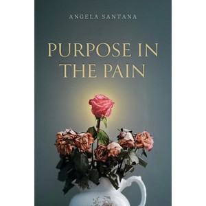 Purpose in the Pain - by  Angela Santana (Paperback) - 1 of 1