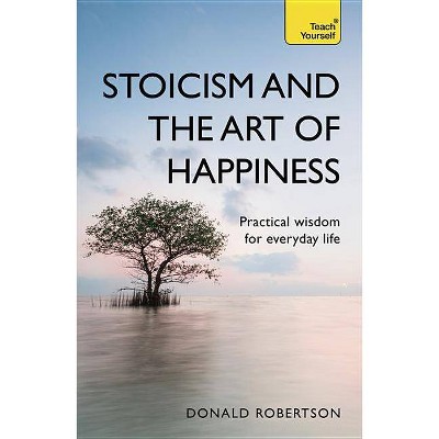 Stoicism and the Art of Happiness - 2nd Edition by  Donald Robertson (Paperback)