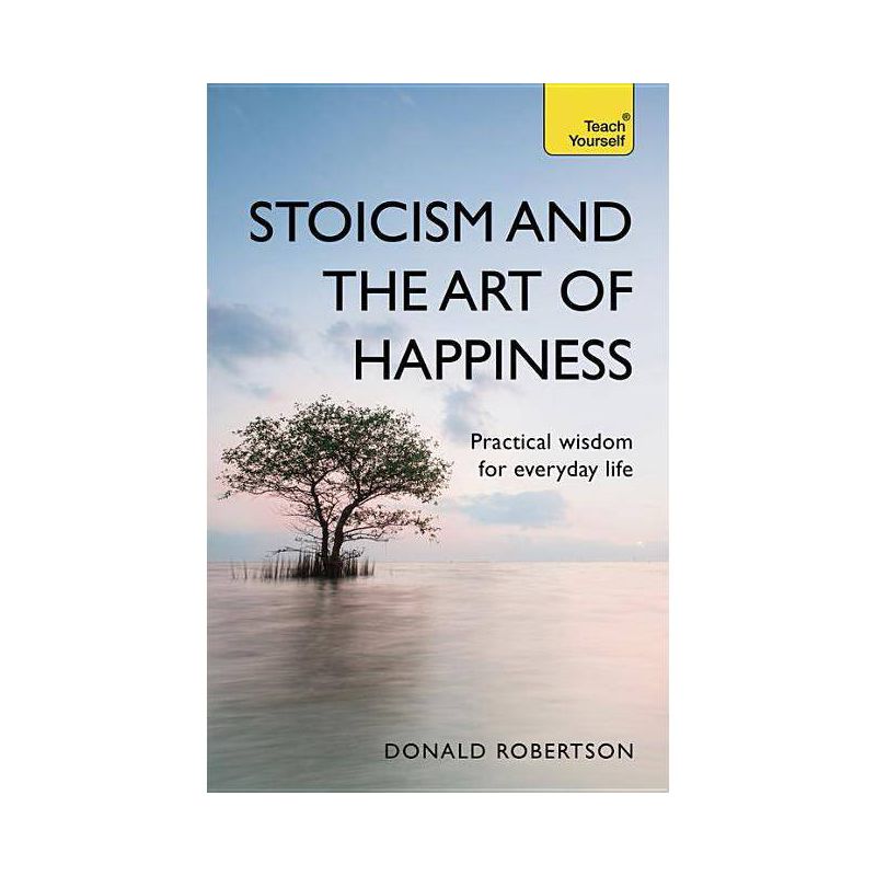 Stoicism and the Art of Happiness - 2nd Edition by  Donald Robertson (Paperback), 1 of 2