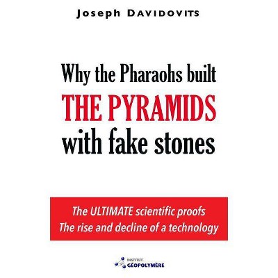 Why the Pharaohs Built the Pyramids with Fake Stones - by  Joseph Davidovits (Paperback)