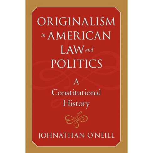 Originalism in American Law and Politics - (The Johns Hopkins Constitutional Thought) by  Johnathan O'Neill (Paperback) - image 1 of 1