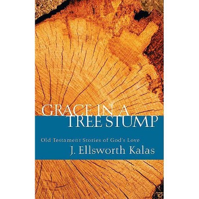 Grace in a Tree Stump - by  Kalas (Paperback)