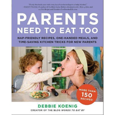 Parents Need to Eat Too - by  Debbie Koenig (Paperback)