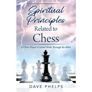 Spiritual Principles Related to Chess - by  Dave Phelps (Paperback) - 1 of 1