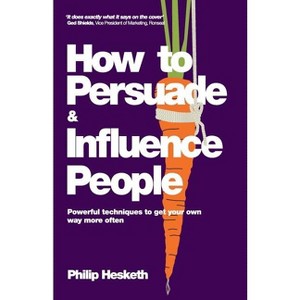 How to Persuade and Influence People - by  Philip Hesketh (Paperback) - 1 of 1