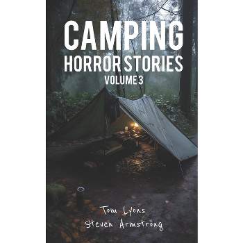 Camping Horror Stories, Volume 3 - by  Steven Armstrong & Tom Lyons (Paperback)
