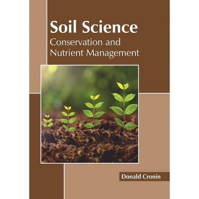 Soil Science: Conservation and Nutrient Management - by  Donald Cronin (Hardcover)