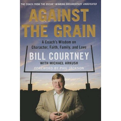 Against the Grain - by  Bill Courtney (Hardcover)