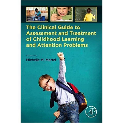 The Clinical Guide to Assessment and Treatment of Childhood Learning and Attention Problems - by  Michelle M Martel (Paperback)