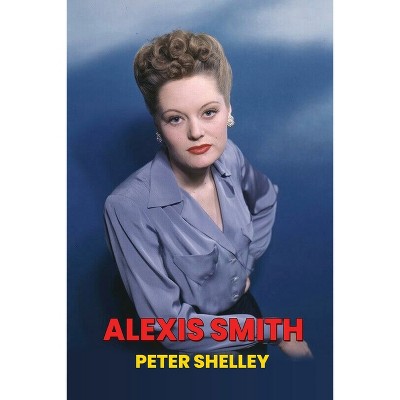 Alexis Smith - by  Peter Shelley (Paperback)