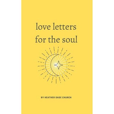 Love Letters for the Soul - by  Heather Sage Church (Paperback)