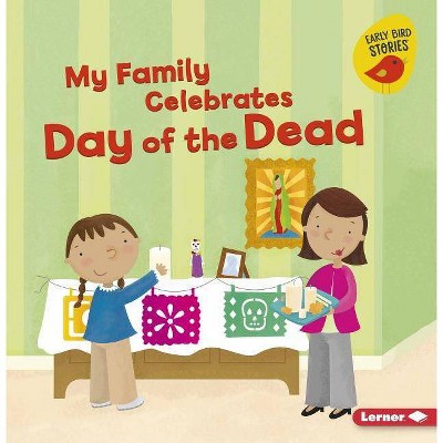 My Family Celebrates Day of the Dead - (Holiday Time (Early Bird Stories (TM))) by  Lisa Bullard (Paperback)