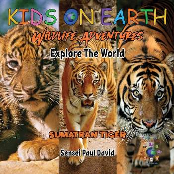 KIDS ON EARTH Wildlife Adventures - Explore The World Sumatran Tiger - Indonesia - (Kids on Earth Wildlife Adventures) by  Sensei Paul David