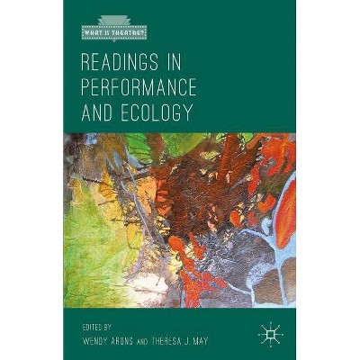 Readings in Performance and Ecology - (What Is Theatre?) by  Wendy Arons & Theresa J May (Paperback)