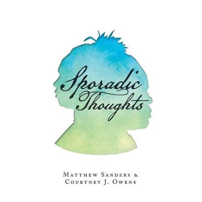 Sporadic Thoughts - by  Matthew Sanders & Courtney J Owens (Paperback)