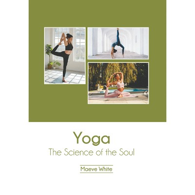 Yoga: The Science of the Soul - by  Maeve White (Hardcover)