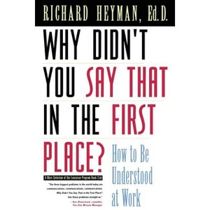 Why Didn't You Say That in the First Place? - (Jossey-Bass Management Series) by  Richard Heyman (Paperback) - 1 of 1