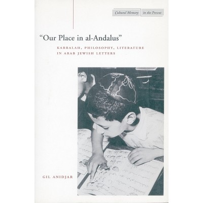 'Our Place in Al-Andalus' - (Cultural Memory in the Present) by  Gil Anidjar (Paperback)