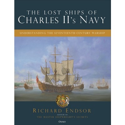 The Lost Ships of Charles II's Navy - by  Richard Endsor (Hardcover)