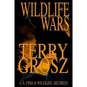 Wildlife Wars - by  Terry Grosz (Paperback) - 1 of 1