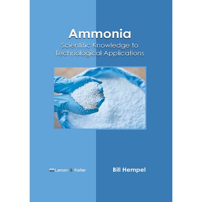 Ammonia: Scientific Knowledge to Technological Applications - by  Bill Hempel (Hardcover)