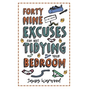 49 Excuses for Not Tidying Your Bedroom - (The Excuse Encyclopedia) by  James Warwood (Paperback) - 1 of 1