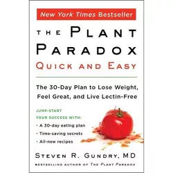 Plant Paradox Quick and Easy : The 30Day Plan to Lose Weight, Feel Great, and Live LectinFree - by M.D. Steven R. Gundry (Paperback)