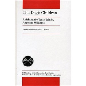 The Dog's Children - (Publications of the Algonquian Text Society) by  Leonard Bloomfield & John D Nichols (Paperback) - 1 of 1