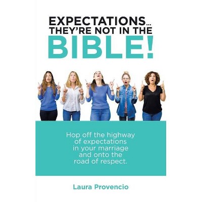 Expectations ... They'Re Not in the Bible! - by  Laura Provencio (Paperback)