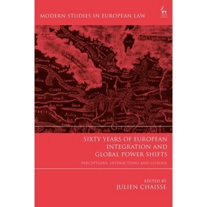 Sixty Years of European Integration and Global Power Shifts - (Modern Studies in European Law) by  Julien Chaisse (Hardcover) - 1 of 1