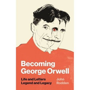 Becoming George Orwell - by John Rodden - 1 of 1