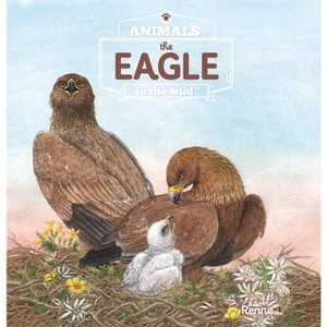 The Eagle. Animals in the Wild - by  Renée Rahir (Hardcover) - 1 of 1