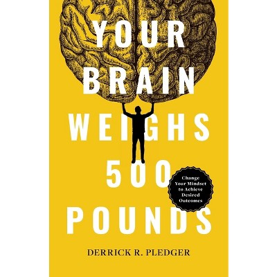 Your Brain Weighs 500 Pounds - by Derrick Pledger