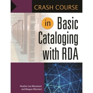 Crash Course in Basic Cataloging with RDA - by  Heather Moulaison & Raegan Wiechert (Paperback) - 1 of 1