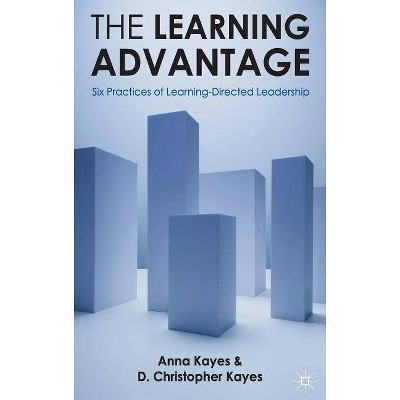 The Learning Advantage - by  D Christopher Kayes & Anna Kayes (Hardcover)