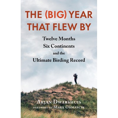 The (Big) Year That Flew by - by  Arjan Dwarshuis (Paperback)