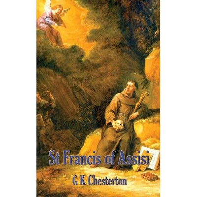 St. Francis of Assisi - by  G K Chesterton (Hardcover)