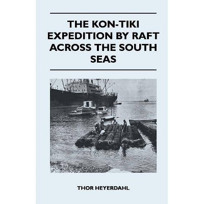 The Kon-Tiki Expedition by Raft Across the South Seas - by  Thor Heyerdahl (Paperback)