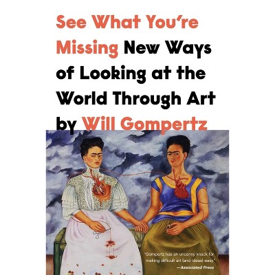 See What You're Missing - by  Will Gompertz (Hardcover)
