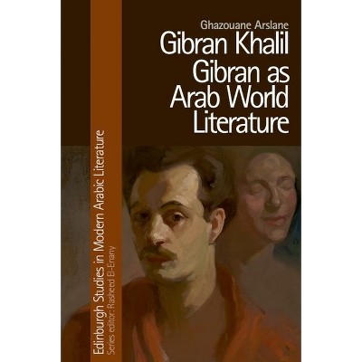 Gibran Khalil Gibran as Arab World Literature - (Edinburgh Studies in Modern Arabic Literature) by  Ghazouane Arslane (Hardcover)