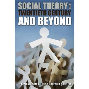 Social Theory in the Twentieth Century and Beyond - 2nd Edition by  Patrick Baert & Filipe Carreira Da Silva (Paperback) - 1 of 1