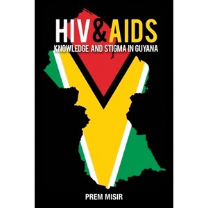 HIV & AIDS Knowledge and Stigma in Guyana - by  Prem Misir (Paperback) - 1 of 1