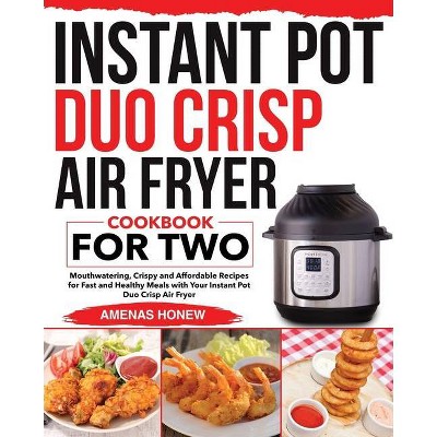 Instant Pot Duo Crisp Air Fryer Cookbook for Two - by  Amenas Honew (Paperback)