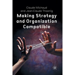 Making Strategy and Organization Compatible - by  C Michaud & J Thoenig (Paperback) - 1 of 1