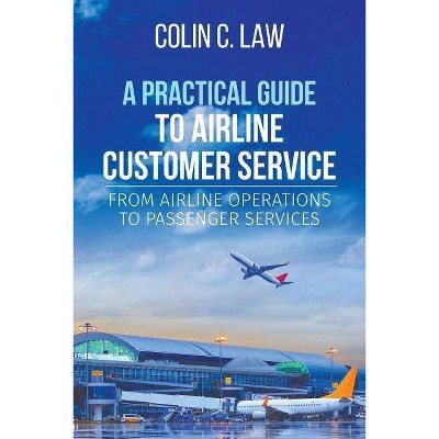 A Practical Guide to Airline Customer Service - by  Colin C Law (Paperback)